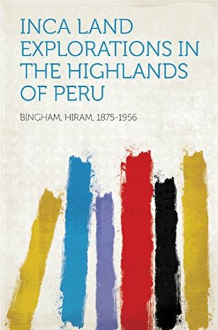 Read online Inca Land Explorations in the Highlands of Peru - Hiram Bingham | ePub