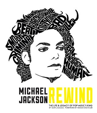 Read online Michael Jackson: Rewind: The Life and Legacy of Pop Music's King - Daryl Easlea | PDF