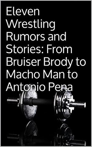 Download Eleven Wrestling Rumors and Stories: From Bruiser Brody to Macho Man to Antonio Pena - Dusty Wolfe | ePub