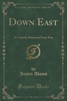 Read online Down East: A Comedy Drama in Four Acts (Classic Reprint) - Justin Adams file in ePub