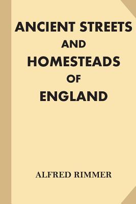 Read Ancient Streets and Homesteads of England [Illustrated] (Large Print) - Alfred Rimmer file in PDF
