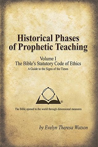 Download Historical Phases of Prophetic Teaching Volume I: Bible's Statutory Code of Ethics - Evelyn Theresa Watson file in PDF