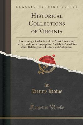 Read Historical Collections of Virginia: Containing a Collection of the Most Interesting Facts, Traditions, Biographical Sketches, Anecdotes, &C., Relating to Its History and Antiquities - Henry Howe file in PDF