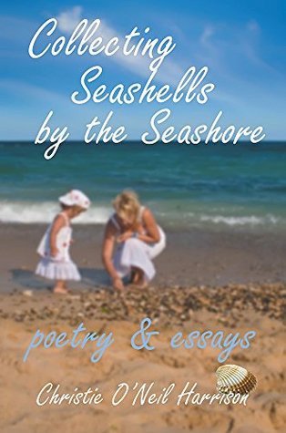 Read Collecting Seashells by the Seashore: Poetry and Essays - Christine O'Neil Harrison file in PDF