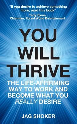 Read online You Will Thrive: The Life-Affirming Way to Work and Become What You Really Desire - Jag Shoker | ePub