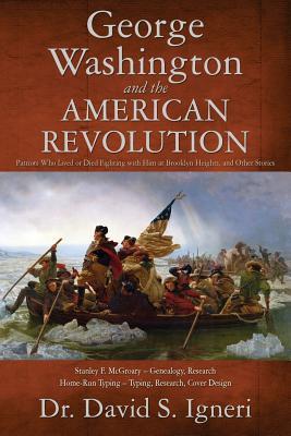 Read online George Washington and the American Revolution: Patriots Who Lived or Died Fighting with Him at Brooklyn Heights, and Other Stories - Dr David Igneri | PDF