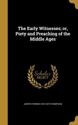 Read The Early Witnesses; Or, Piety and Preaching of the Middle Ages - Joseph Parrish Thompson file in ePub