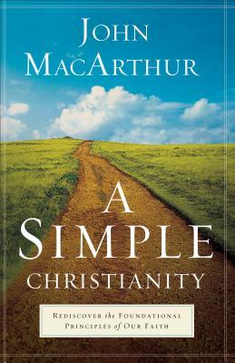 Download A Simple Christianity: Rediscover the Foundational Principles of Our Faith - John F. MacArthur Jr. | PDF