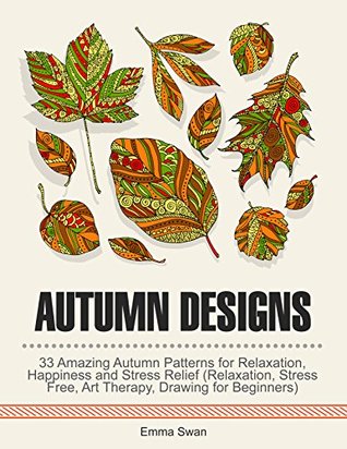 Read online Autumn Designs: 33 Amazing Autumn Patterns for Creativity, Happiness and Stress Free Life (Drawing for Beginners) - Emma Swan file in ePub