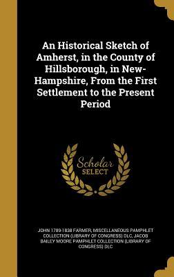 Read online An Historical Sketch of Amherst, in the County of Hillsborough, in New-Hampshire, from the First Settlement to the Present Period - John Farmer file in PDF