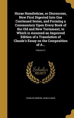 Download Horae Homileticae, or Discourses, Now First Digested Into One Continued Series, and Forming a Commentary Upon Every Book of the Old and New Testament, to Which Is Annexed an Improved Edition of a Translation of Claude's Essay on the Composition of A - Charles Simeon file in PDF