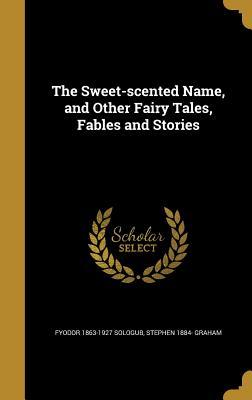Read The Sweet-Scented Name, and Other Fairy Tales, Fables and Stories - Fyodor Sologub | PDF