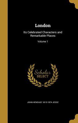 Read online London: Its Celebrated Characters and Remarkable Places; Volume 1 - John Heneage Jesse | ePub