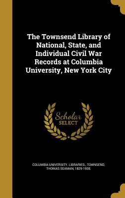 Read online The Townsend Library of National, State, and Individual Civil War Records at Columbia University, New York City - Columbia University Libraries | ePub