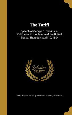 Read The Tariff: Speech of George C. Perkins, of California, in the Senate of the United States, Thursday, April 19, 1894 - George Clement Perkins file in PDF