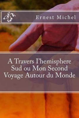 Read online A Travers I'hemisphere Sud Ou Mon Second Voyage Autour Du Monde - Ernest Michel file in PDF