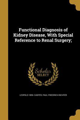 Read online Functional Diagnosis of Kidney Disease, with Special Reference to Renal Surgery; - Leopold 1859- Casper | PDF
