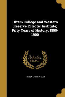Read Hiram College and Western Reserve Eclectic Institute; Fifty Years of History, 1850-1900 - Francis Marion Green file in PDF