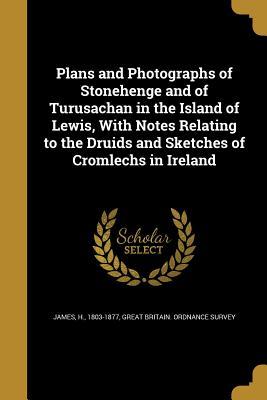 Download Plans and Photographs of Stonehenge and of Turusachan in the Island of Lewis, with Notes Relating to the Druids and Sketches of Cromlechs in Ireland - H. James | ePub