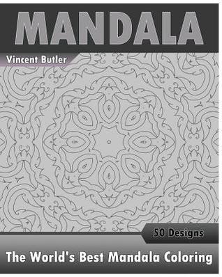 Read The World's Best Mandala Coloring Book: 50 Advanced Mandala Patterns, Inspire Creativity, Amazing Mandalas Coloring Book for Adults, Promote Relaxation and Artists' Coloring Book - Vincent Butler file in ePub