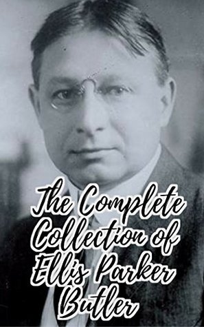 Read The Complete Collection of Ellis Parker Butler (Huge Collection Including Below Zero, Billy Brad and the Forbidden Fruit, Pigs is Pigs, The Thin Santa Claus, The Chromatic Ghosts of Thomas, And More) - Ellis Parker Butler | PDF
