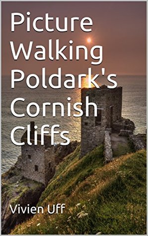 Read online Picture Walking Poldark's Cornish Cliffs: Film locations, access, facilities and tide tips (walk the talk smart phone travel guides Book 9) - Vivien Uff file in ePub