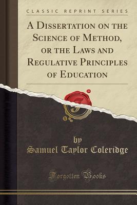 Read A Dissertation on the Science of Method, or the Laws and Regulative Principles of Education (Classic Reprint) - Samuel Taylor Coleridge file in ePub