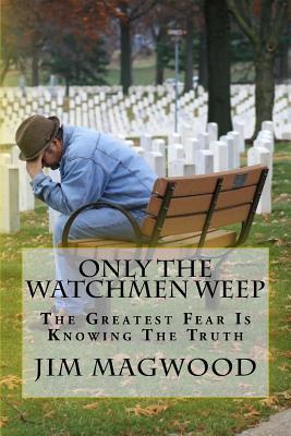 Download Only the Watchmen Weep: The Greatest Fear Is Knowing the Truth - Jim Magwood file in PDF