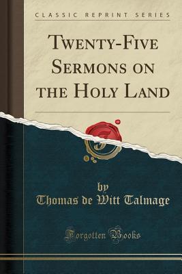 Read online Twenty-Five Sermons on the Holy Land (Classic Reprint) - T. De Witt Talmage | PDF