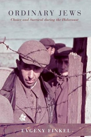 Download Ordinary Jews: Choice and Survival during the Holocaust - Evgeny Finkel | PDF