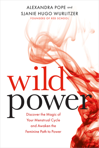 Read online Wild Power: Discover the Magic of Your Menstrual Cycle and Awaken the Feminine Path to Power - Sjanie Hugo Wurlitzer | ePub