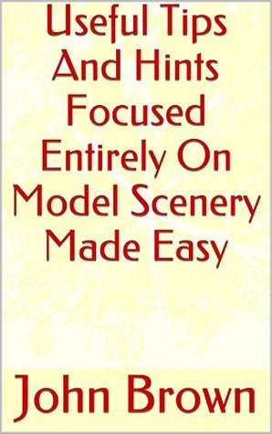 Read online Useful Tips And Hints Focused Entirely On Model Scenery Made Easy - John Brown file in PDF