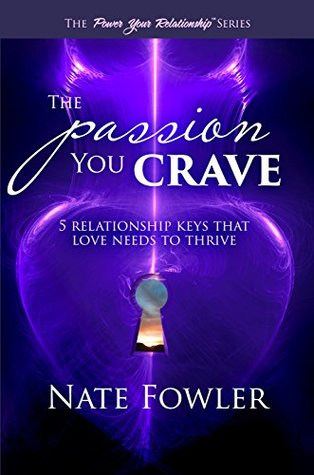 Read The Passion You Crave: 5 Relationship Keys That Love Needs To Thrive (Power Your Relationship Book 2) - Nate Fowler file in PDF