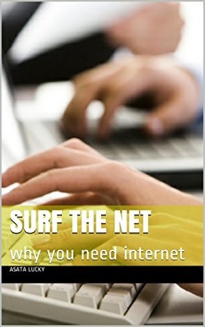 Read Surf the Net: why you need internet (computer Basics Book 3) - asata lucky | PDF
