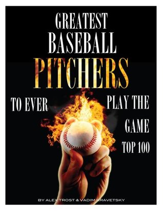 Download Greatest Baseball Pitchers To Ever Play the Game: Top 100 - Alex Trost | PDF