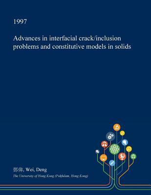 Download Advances in Interfacial Crack/Inclusion Problems and Constitutive Models in Solids - Wei Deng | PDF