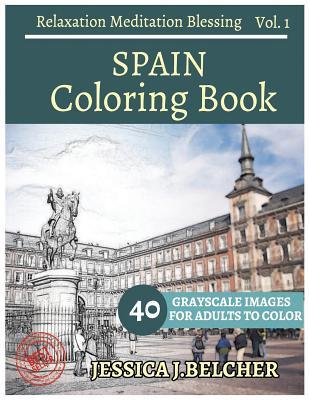 Read Spain Coloring Book for Adults Relaxation Vol.1 Meditation Blessing: Sketches Coloring Book 40 Grayscale Images - Jessica Belcher file in ePub
