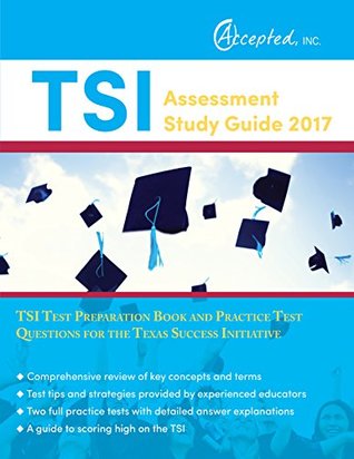 Read online TSI Assessment Study Guide 2017: TSI Test Preparation Book and Practice Test Questions for the Texas Success Initiative - TSI Exam Prep Team | PDF