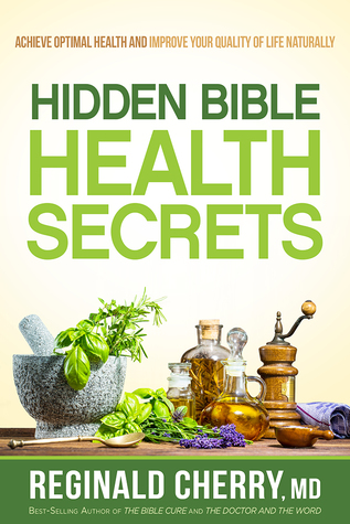 Read online Hidden Bible Health Secrets: Achieve Optimal Health and Improve Your Quality of Life Naturally - Reginald Cherry file in ePub