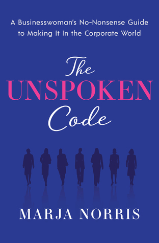 Download The Unspoken Code: A Businesswoman's No-Nonsense Guide to Making It In the Corporate World - Marja Norris file in ePub