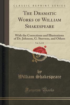 Download The Dramatic Works of William Shakespeare, Vol. 2 of 10: With the Corrections and Illustrations of Dr. Johnson, G. Steevens, and Others - William Shakespeare file in ePub