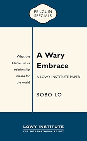 Read A Wary Embrace: A Lowy Institute Paper: Penguin Special: What the China-Russia relationship means for the world - Bobo Lo | PDF