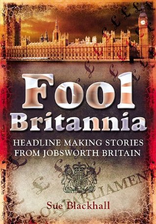 Download Fool Britannia: Headline Making Stories from Jobsworth Britain - Sue Blackhall | PDF