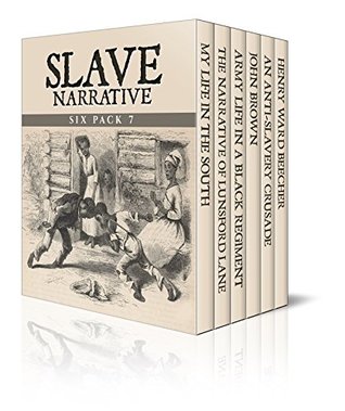 Download Slave Narrative Six Pack 7 - My Life in the South, The Narrative of Lunsford Lane, Army Life in a Black Regiment, John Brown, An Anti-Slavery Crusade and Henry Ward Beecher (Illustrated) - Thomas Wentworth Higginson | PDF
