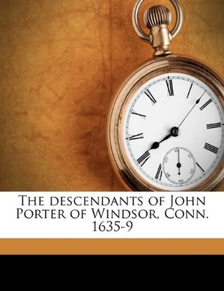 Read The Descendants of John Porter of Windsor, Conn. 1635-9 Volume 2 PT. 2 - Henry Porter Andrews | PDF