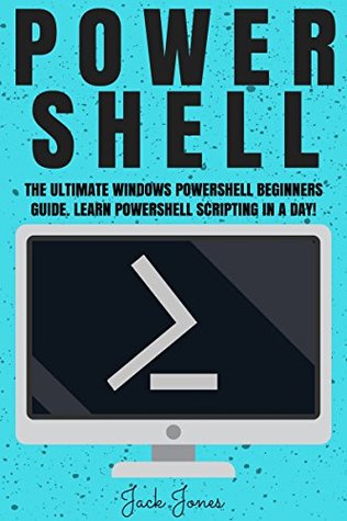 Download Powershell: The Ultimate Windows Powershell Beginners Guide. Learn Powershell Scripting In A Day! (Powershell scripting guide, Windows Powershell 5, Learn  Javascript, Command line, C  , SQL) - Jack Jones file in ePub