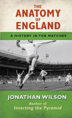 Read The Anatomy of England: A History in Ten Matches - Jonathan Wilson file in ePub