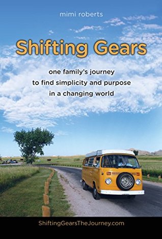 Read Shifting Gears: One Family's Journey to Find Simplicity and Purpose in a Changing World - Mimi Roberts | PDF
