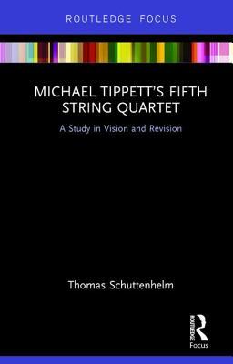 Read online Michael Tippett's Fifth String Quartet: A Study in Vision and Revision - Thomas Schuttenhelm | PDF