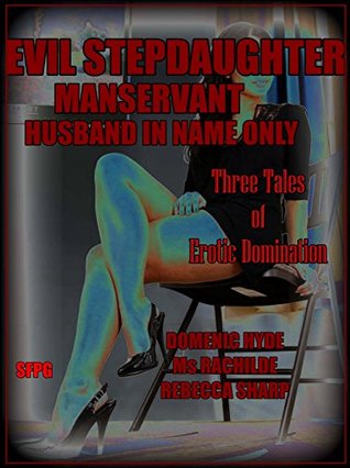 Read online Evil Stepdaughter - Manservant - Husband in Name Only: Three Tales of Erotic Domination - Domenic Hyde | ePub